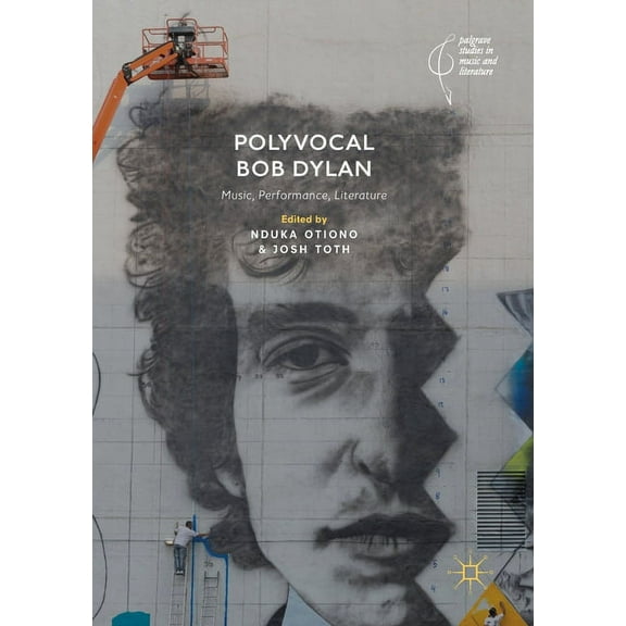 Palgrave Studies in Music and Literature Polyvocal Bob Dylan: Music, Performance, Literature, (Paperback)