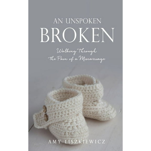 An Unspoken Broken: Walking Through the Pain of a Miscarriage, (Paperback)