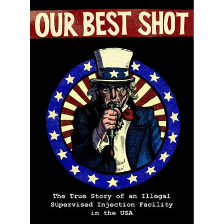 Our Best Shot : The True Story of an Illegal Supervised Injection Facility in the (The Best Glutathione Injection)