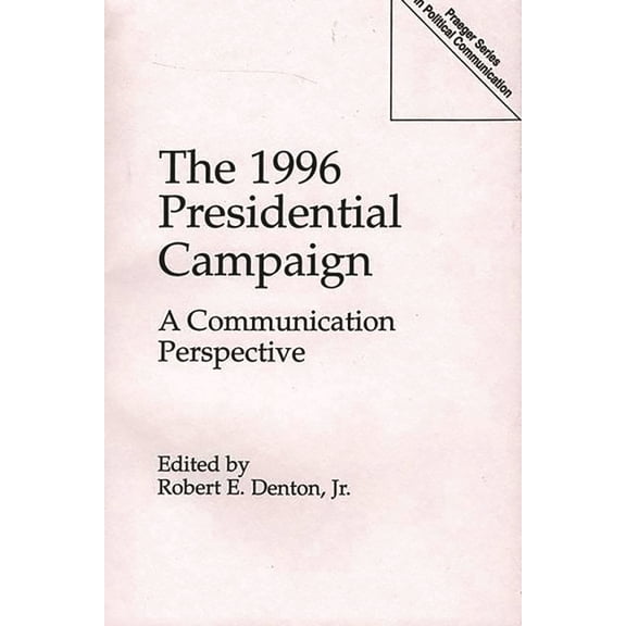 Praeger Political Communication The 1996 Presidential Campaign: A Communication Perspective, (Paperback)