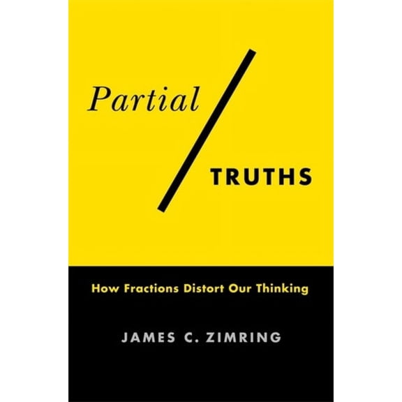 Partial Truths: How Fractions Distort Our Thinking, (Paperback)