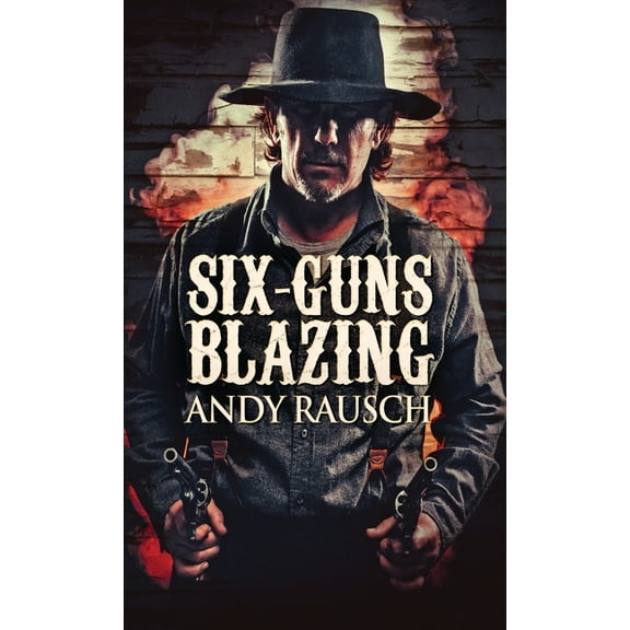 Six-Guns Blazing (Hardcover) by Andy Rausch