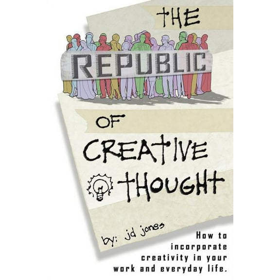 The Republic of Creative Thought: How to incorporate creativity in your work and everyday life., (Paperback)