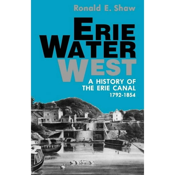 Erie Water West: A History of the Erie Canal, 1792-1854, (Paperback)