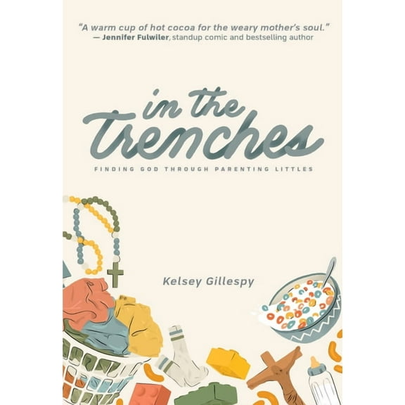 In the Trenches: Finding God Through Parenting Littles, (Paperback)