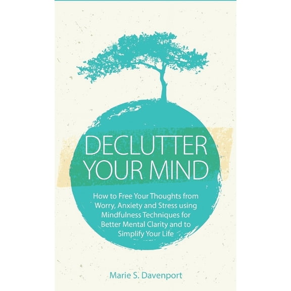 Declutter Your Mind: How to Free Your Thoughts from Worry, Anxiety & Stress using Mindfulness Techniques for Better Ment, (Paperback)