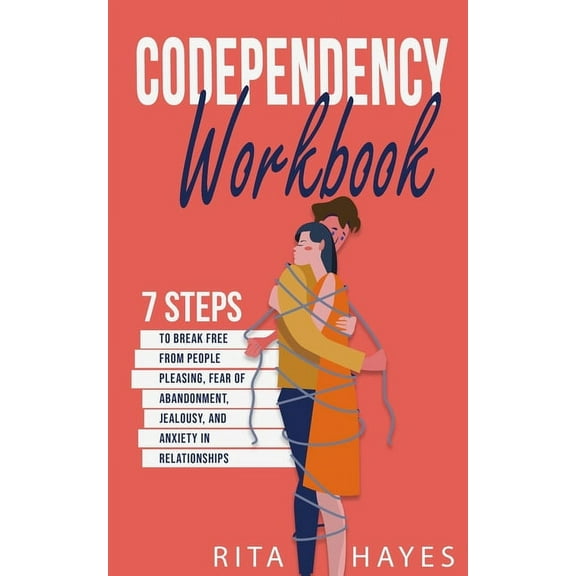 Healthy Relationships Codependency Workbook: 7 Steps to Break Free from People Pleasing, Fear of Abandonment, Jealousy, and Anxiety in Relatio, Book 1, (Paperback)