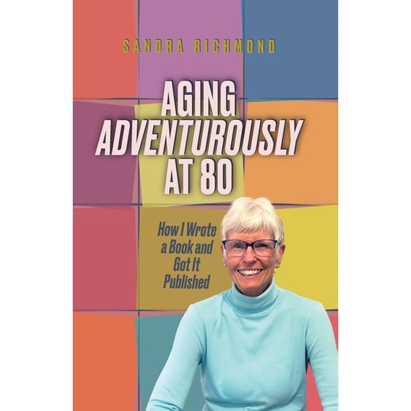 Aging Adventurously at 80 How I Wrote a Book and Got It Published, (Paperback)