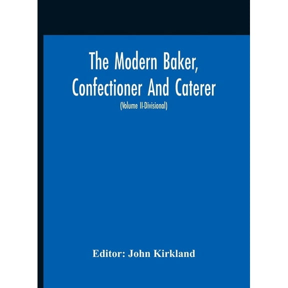 The Modern Baker, Confectioner And Caterer; A Practical And Scientific Work For The Baking And Allied Trades With Contri, (Hardcover)