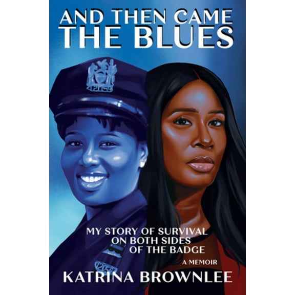And Then Came the Blues: My Story of Survival on Both Sides of the Badge, (Hardcover)