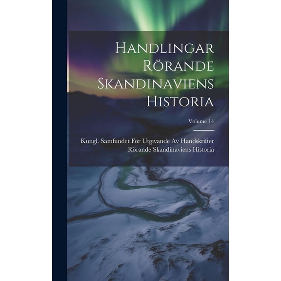 Handlingar Rörande Skandinaviens Historia; Volume 14 (Hardcover)