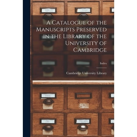 A Catalogue of the Manuscripts Preserved in the Library of the University of Cambridge; index Paperback 1013964160 9781013964169 Cambridge University Library