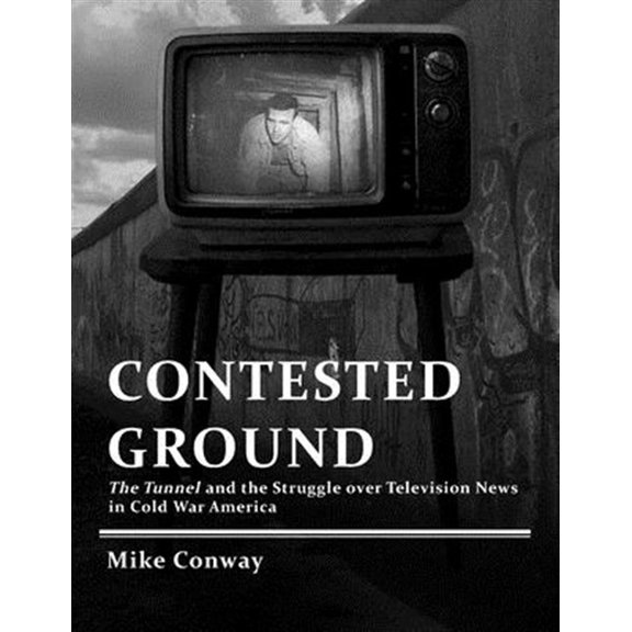 Pre-Owned Culture and Politics in the Cold War and Contested Ground: The Tunnel and the Struggle over Television News in Cold War America, (Paperback)
