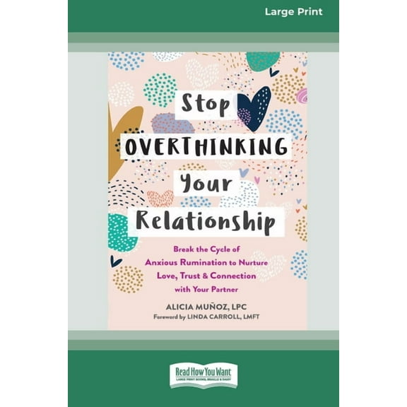 Stop Overthinking Your Relationship: Break the Cycle of Anxious Rumination to Nurture Love, Trust, and Connection with Y, (Paperback)