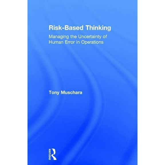 Risk-Based Thinking: Managing the Uncertainty of Human Error in Operations, (Hardcover)