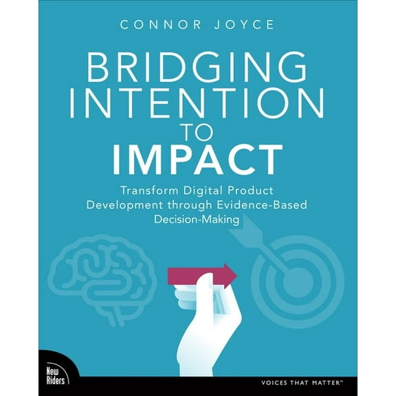 Bridging Intention to Impact: Transforming Digital Product Development Through Evidence-Based Decision-Making, (Paperback)