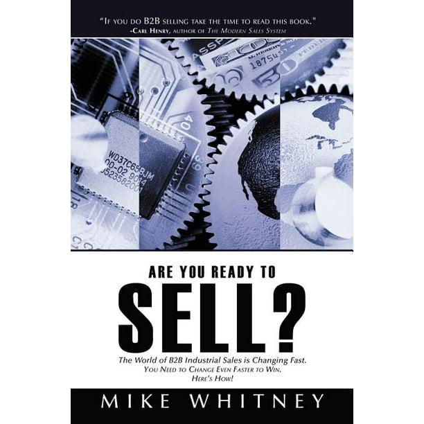 Are You Ready To Sell B2b Industrial Buyers Operate In A World Of Fast Changing Needs You Must Change Even Faster To Win Orders Here S How Paperback Walmart Com