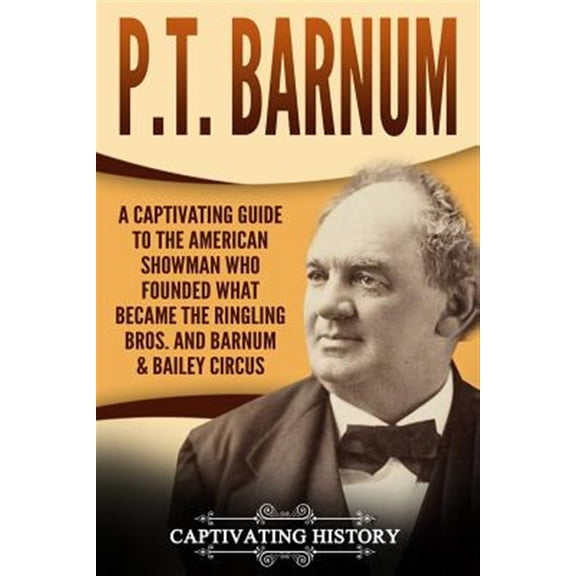Pre-Owned P.T. Barnum: A Captivating Guide to the American Showman Who Founded What Became the Ringling Bros. and Barnum & Bailey Circus