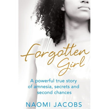 Forgotten Girl : A Powerful True Story of Amnesia, Secrets and Second