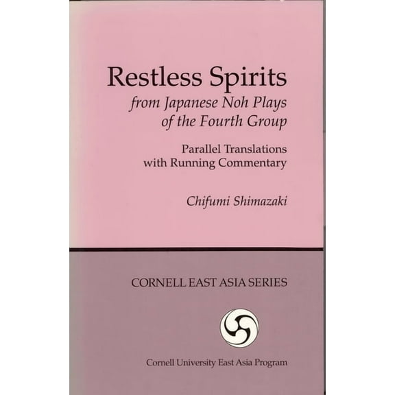 Cornell East Asia Restless Spirits from Japanese Noh Plays of the Fourth Group: Parallel Translations with Running Commentary, (Paperback)