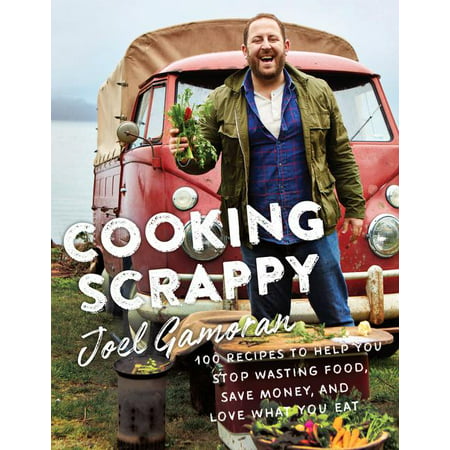Cooking Scrappy : 100 Recipes That Will Help You Save Money, Love What You Eat, and Stop Wasting (Best Cooking Pans For The Money)