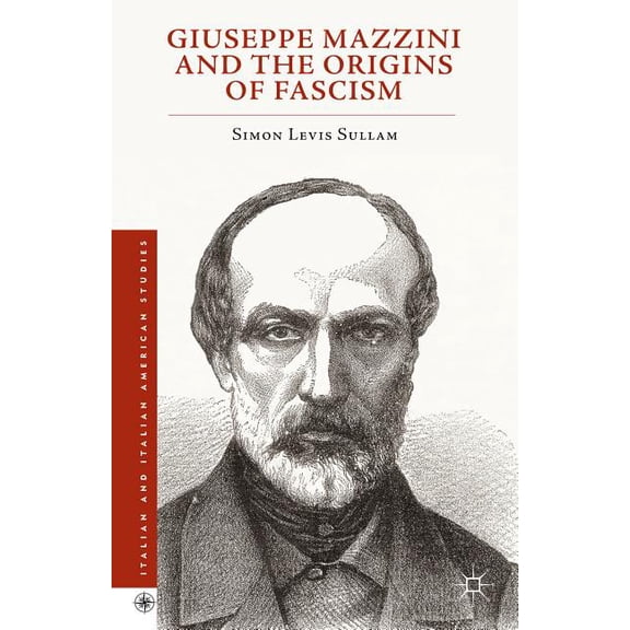 Italian and Italian American Studies Giuseppe Mazzini and the Origins of Fascism, (Hardcover)