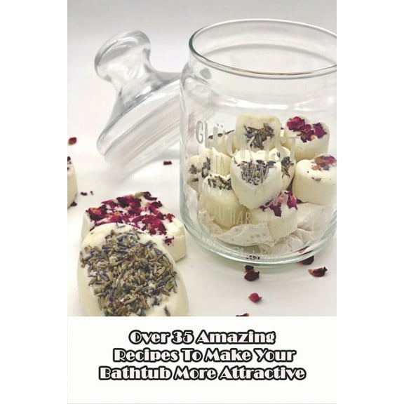 Over 35 Amazing Recipes To Make Your Bathtub More Attractive : Handmade Soaps Guide Book (Paperback)