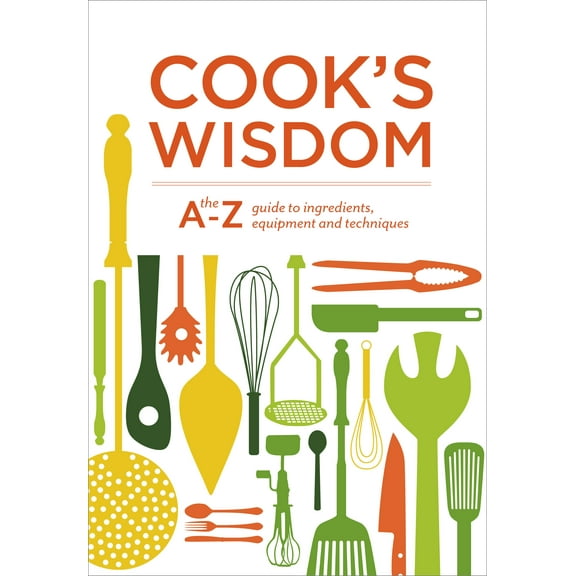 Cook's Wisdom : The A-Z Guide to Ingredients, Equipment, and Techniques (Paperback)