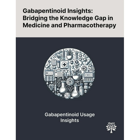 Gabapentinoid Insights: Bridging the Knowledge Gap in Medicine and Pharmacotherapy, (Paperback)