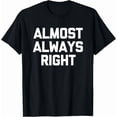 thumbnail image 1 of Almost Always Right Funny Saying Genius Intelligent Graphic Shirt,for unisex up to 5XL, 1 of 4
