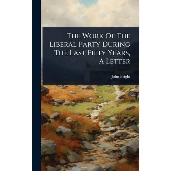The Work Of The Liberal Party During The Last Fifty Years, A Letter, (Hardcover)