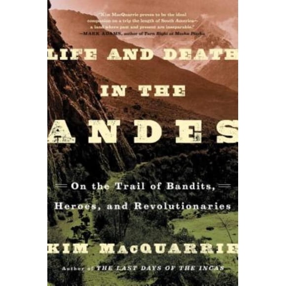 La Vie et la Mort dans les Andes, sur la Piste des Bandits, des Héros et des Révolutionnaires