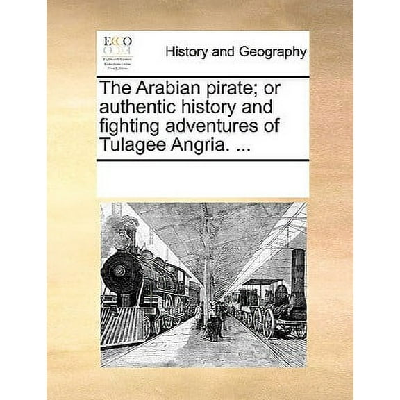 The Arabian Pirate; Or Authentic History and Fighting Adventures of Tulagee Angria. ...