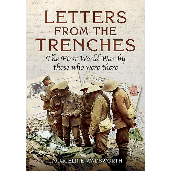 Letters from the Trenches: The First World War by Those Who Were There (Paperback)