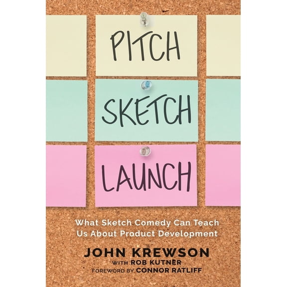 Pitch, Sketch, Launch: What Sketch Comedy Can Teach Us About Product Development, (Hardcover)