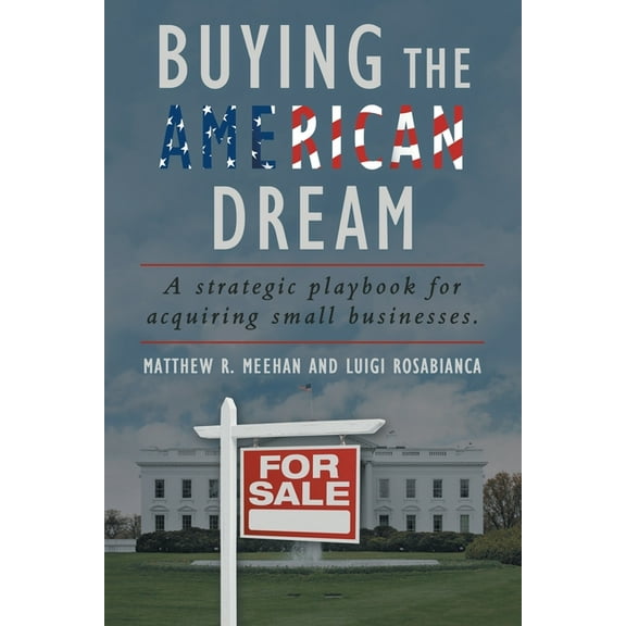 Buying the American Dream: A Strategic Playbook for Acquiring Small Businesses. (Paperback)