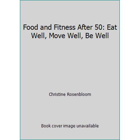 Food and Fitness After 50: Eat Well, Move Well, Be Well [Paperback - Used]
