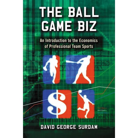 The Ball Game Biz: An Introduction to the Economics of Professional Team Sports, (Paperback)