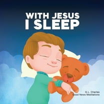 With Jesus With Jesus I Sleep: A Christian children's book on rest and trust, featuring Bible stories and prayers for kids in homes, Book 13, (Paperback)