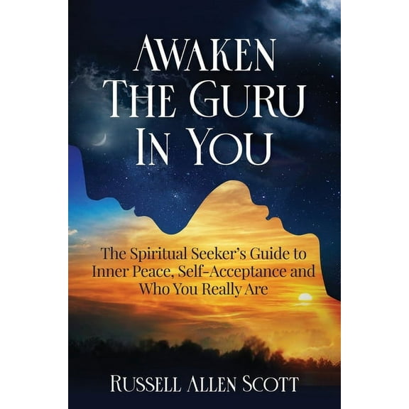 Awaken the Guru in You: The Spiritual Seeker's Guide to Inner Peace, Self-Acceptance and Who You Really Are, (Paperback)