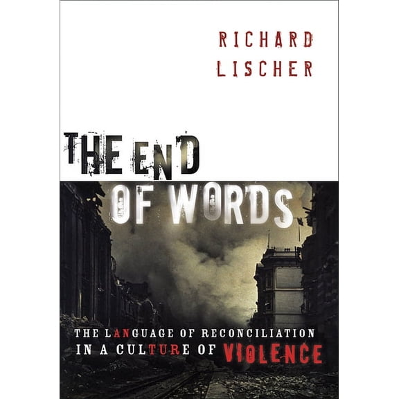The End of Words : The Language of Reconciliation in a Culture of Violence (Paperback)