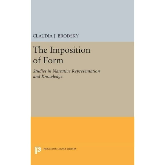 Princeton Legacy Library The Imposition of Form: Studies in Narrative Representation and Knowledge, Book 800, (Hardcover)