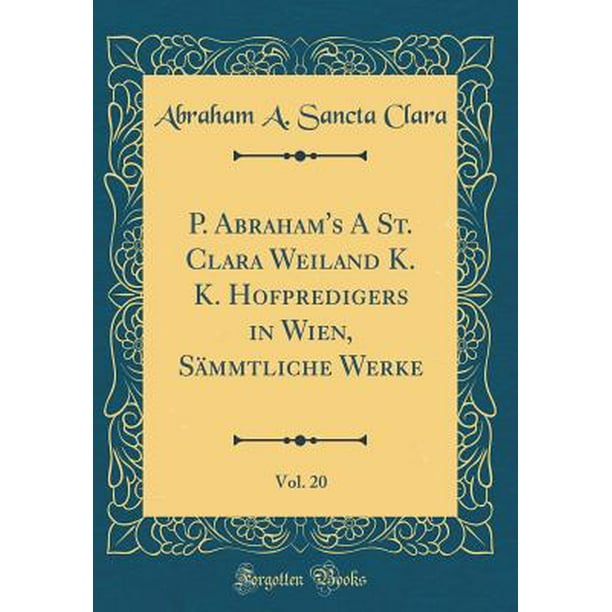 P Abraham S A St Clara Weiland K K Hofpredigers In Wien Sammtliche Werke Vol Classic Reprint Walmart Com Walmart Com