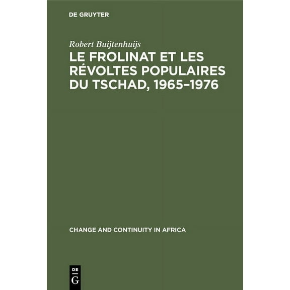 Change and Continuity in Africa Le Frolinat Et Les RÃ©voltes Populaires Du Tschad, 1965-1976, Book 12, (Hardcover)