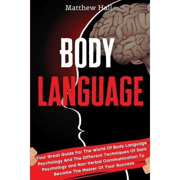 Body Language: Your Great Guide For The World Of Body Language Psychology And The Different Techniques Of Dark Psycholog, (Paperback)