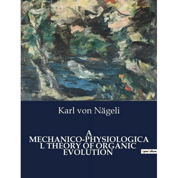 A Mechanico-Physiological Theory of Organic Evolution: A Comprehensive Examination of Organic Evolution through Mechanic, (Paperback)