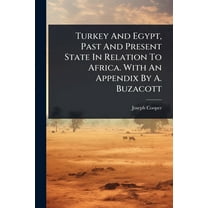 Turkey And Egypt, Past And Present State In Relation To Africa. With An Appendix By A. Buzacott, (Paperback)