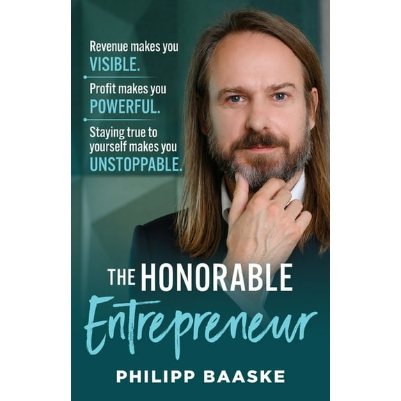 The Honorable Entrepreneur: Revenue makes you VISIBLE. Profit makes you POWERFUL. Staying true to yourself makes you UNS, (Paperback)