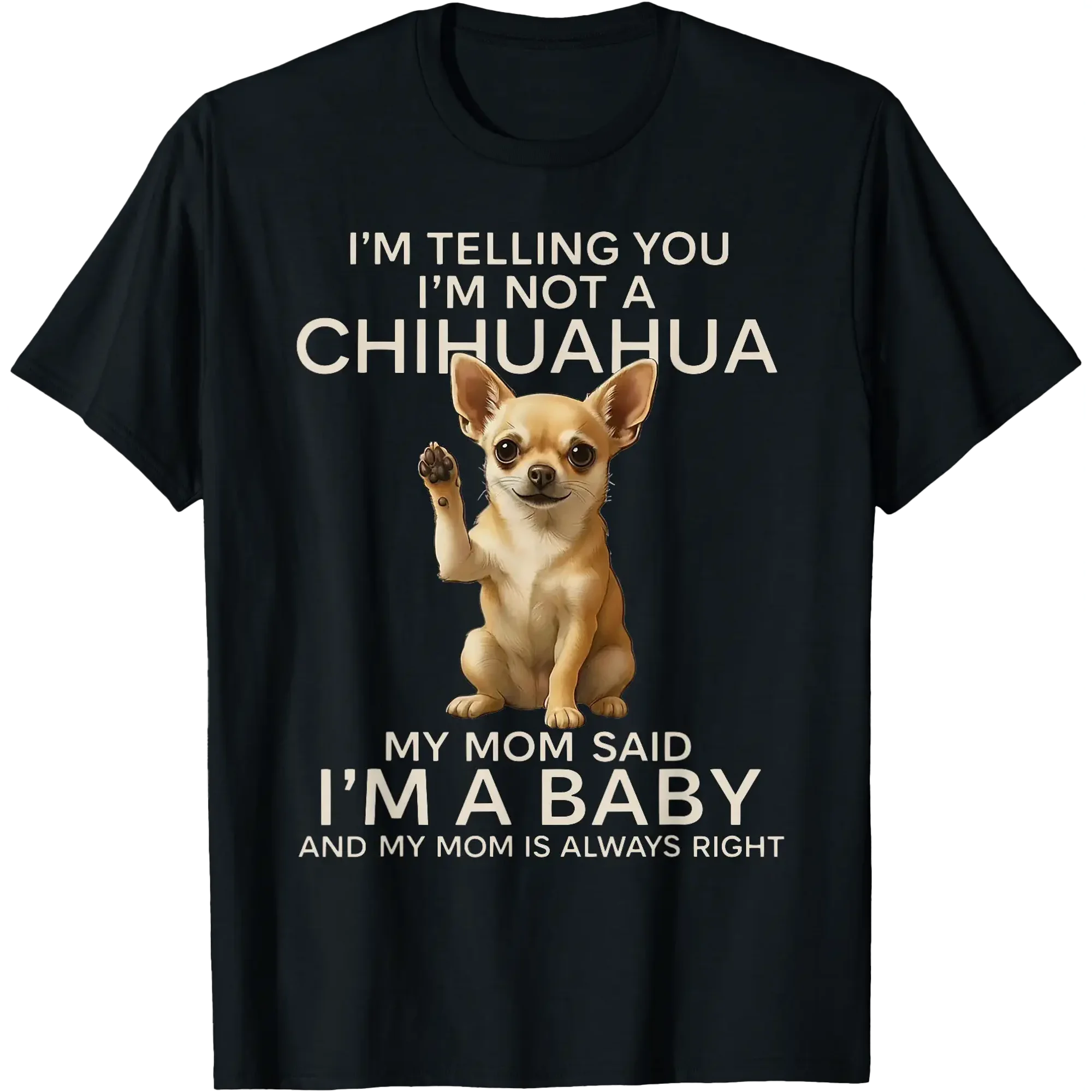 I'M Telling You I'M Not A Chihuahua My Mom Said I'M A Baby T-Shirt Unisex S-5XL Hot Trending Shirt, Vintage Birthday Gift