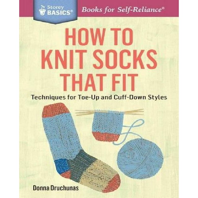 How to Knit Socks That Fit: Techniques for Toe-Up and Cuff-Down Styles (Storey Basics)